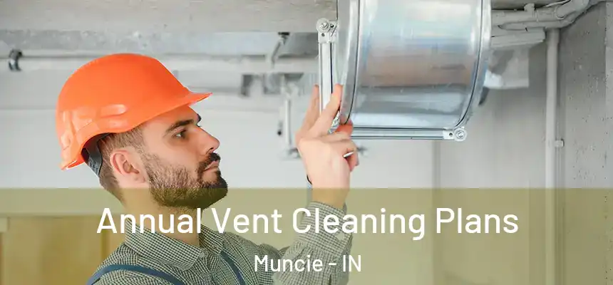  Annual Vent Cleaning Plans Muncie - IN