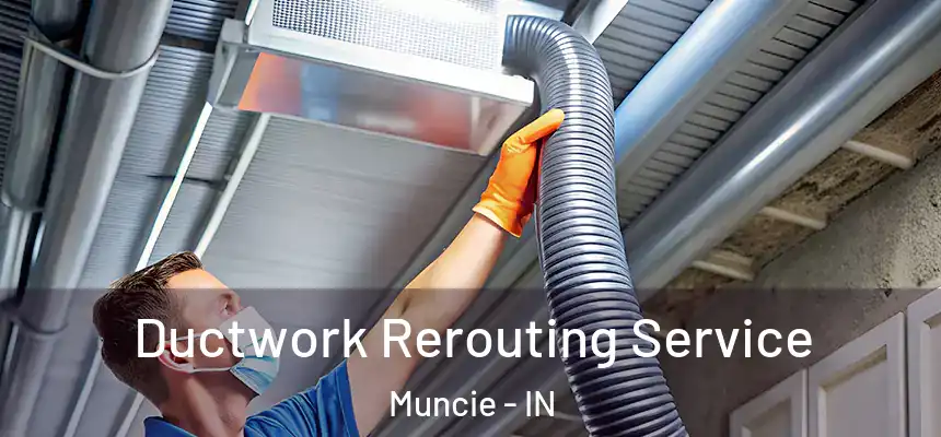 Ductwork Rerouting Service Muncie - IN