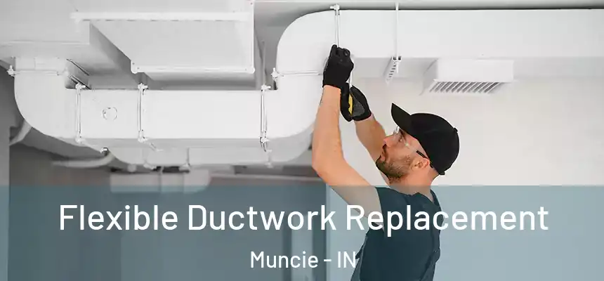 Flexible Ductwork Replacement Muncie - IN