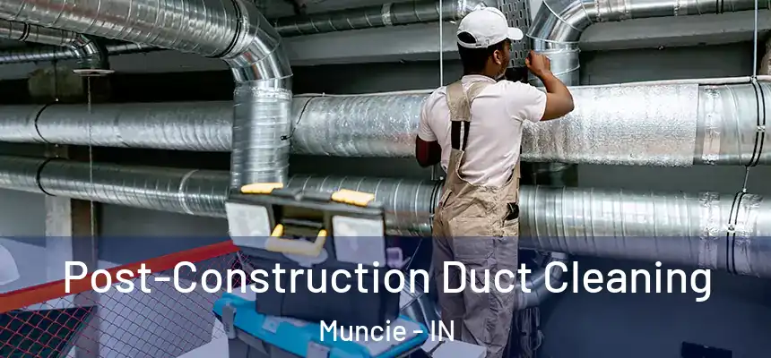  Post-Construction Duct Cleaning Muncie - IN
