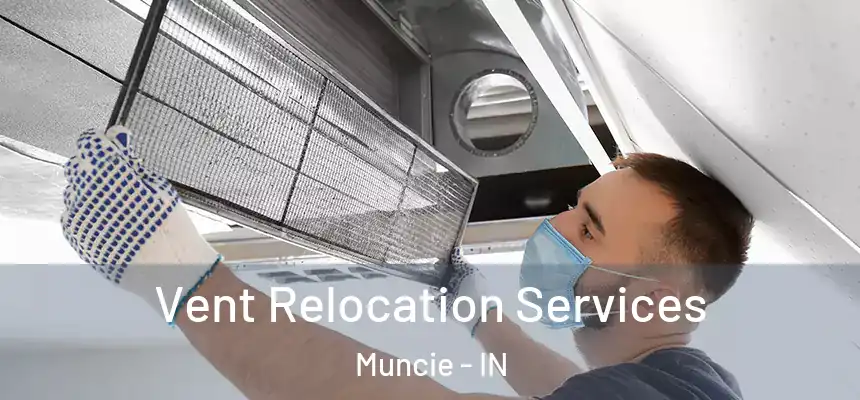 Vent Relocation Services Muncie - IN